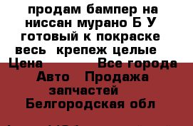 продам бампер на ниссан мурано Б/У (готовый к покраске, весь  крепеж целые) › Цена ­ 7 000 - Все города Авто » Продажа запчастей   . Белгородская обл.